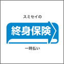 ｽﾐｾｲ 一時払終身保険